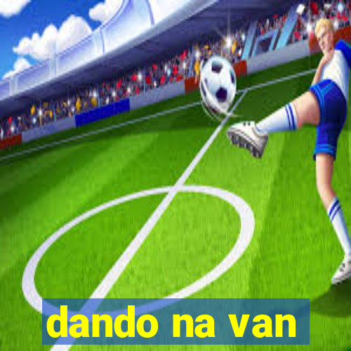 dando na van